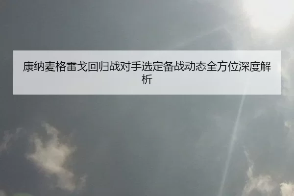 康纳麦格雷戈回归战对手选定备战动态全方位深度解析